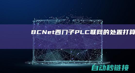 BCNet|西门子PLC联网的处置打算