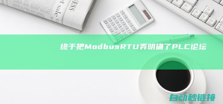 终于把ModbusRTU弄明确了|PLC论坛|通透