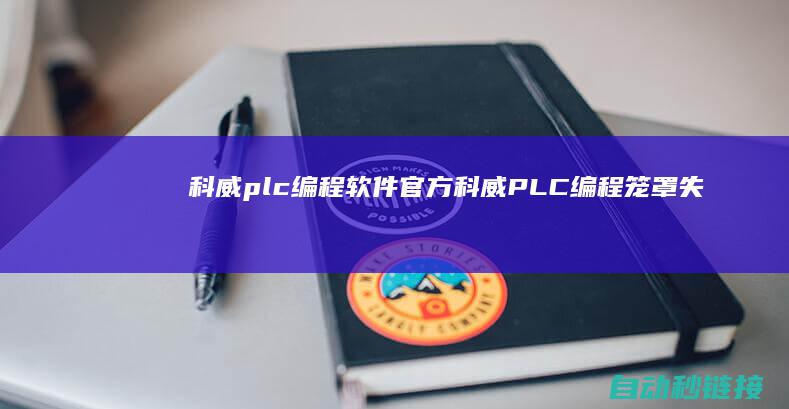 科威plc编程软件官方|科威PLC编程笼罩失败的经常出现要素 (科威plc编程软件说明书)